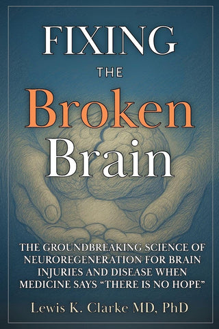 Fixing the Broken Brain : The Groundbreaking Science of Neuroregeneration for Brain Injuries and Disease When Medicine Says "There is no Hope"