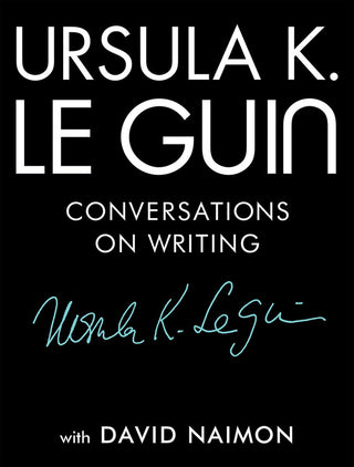 Ursula K. Le Guin: Conversations on Writing - Saturday Morning
